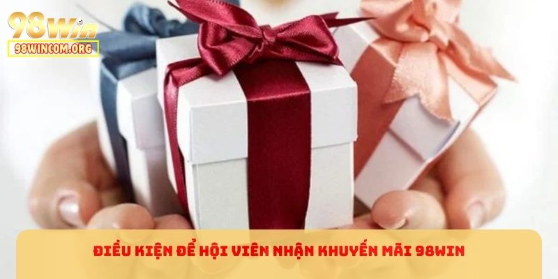Điều kiện để hội viên nhận khuyến mãi 98WIN