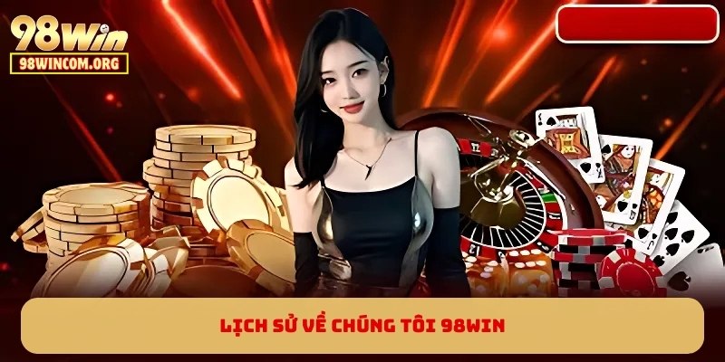 Lịch sử về chúng tôi 98WIN
