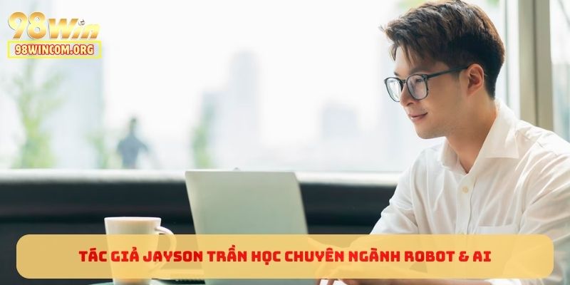 Tác giả Jayson Trần học chuyên ngành Robot & AI